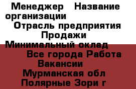 Менеджер › Название организации ­ Holiday travel › Отрасль предприятия ­ Продажи › Минимальный оклад ­ 35 000 - Все города Работа » Вакансии   . Мурманская обл.,Полярные Зори г.